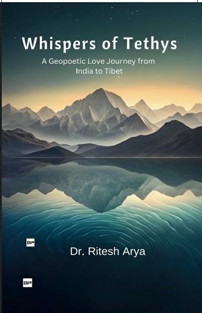 Dr Ritesh Arya’s book “Whispers of Tethys” depicts Geo poetic love story between India and Tibet