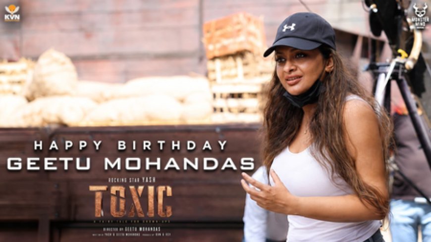 'Toxic' makers release exciting BTS video on Geethu Mohandas's birthday
